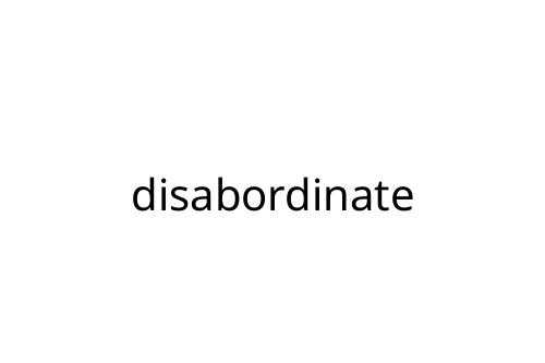 disabordinate