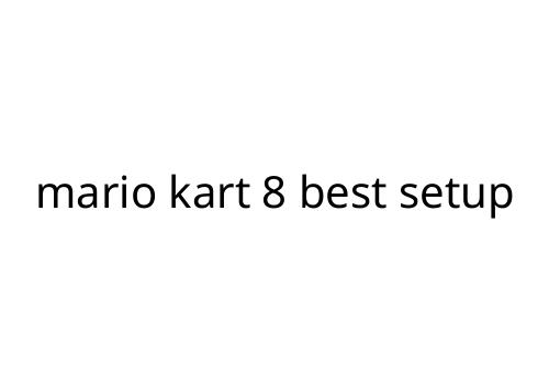 mario kart 8 best setup