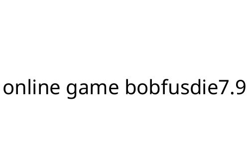 online game bobfusdie7.9
