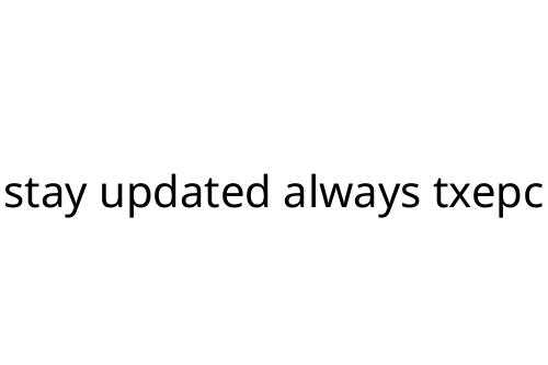 stay updated always txepc